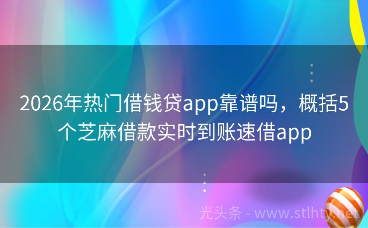 2026年热门借钱贷app靠谱吗，概括5个芝麻借款实时到账速借app