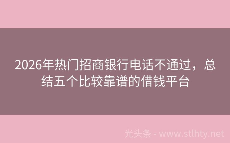 2026年热门招商银行电话不通过，总结五个比较靠谱的借钱平台