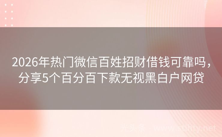 2026年热门微信百姓招财借钱可靠吗，分享5个百分百下款无视黑白户网贷