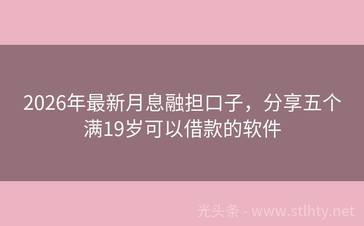 2026年最新月息融担口子，分享五个满19岁可以借款的软件