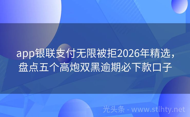app银联支付无限被拒2026年精选，盘点五个高炮双黑逾期必下款口子