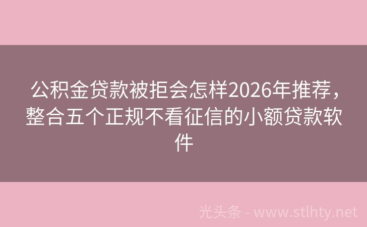 公积金贷款被拒会怎样2026年推荐，整合五个正规不看征信的小额贷款软件