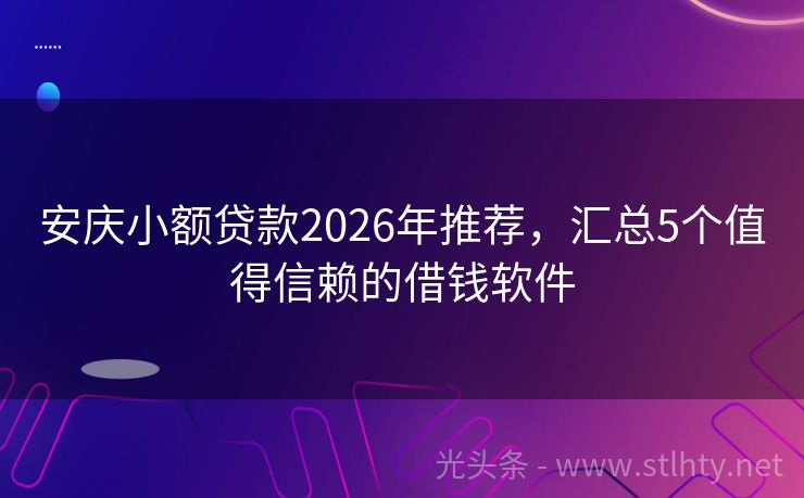 安庆小额贷款2026年推荐,汇总5个值得信赖的借钱软件
