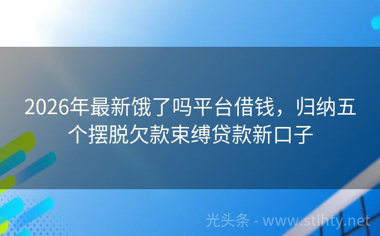 2026年最新饿了吗平台借钱，归纳五个摆脱欠款束缚贷款新口子