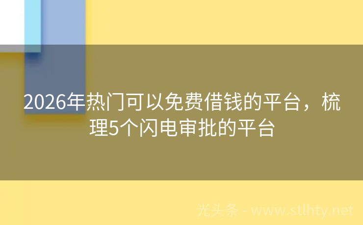 2026年热门可以免费借钱的平台，梳理5个闪电审批的平台
