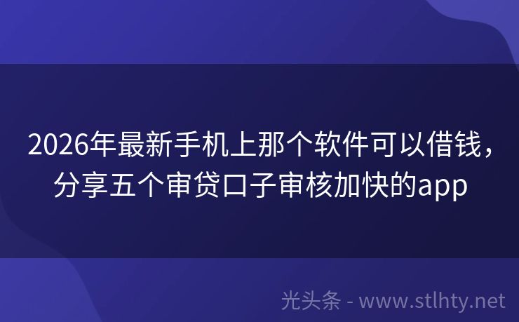 2026年最新手机上那个软件可以借钱，分享五个审贷口子审核加快的app