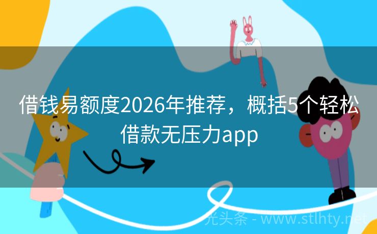 借钱易额度2026年推荐，概括5个轻松借款无压力app