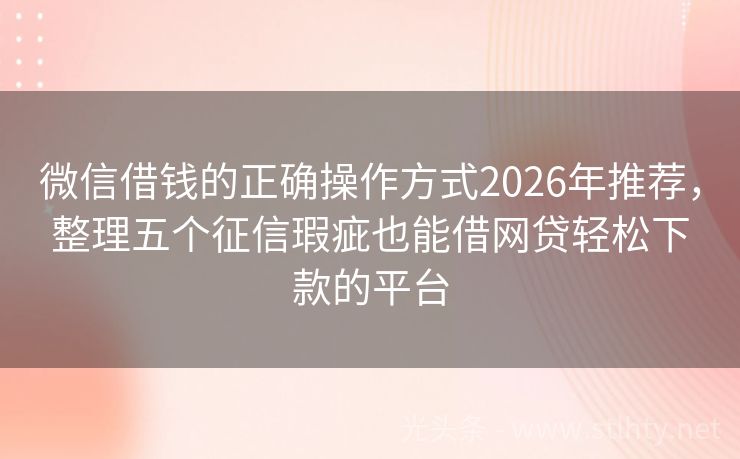 微信借钱的正确操作方式2026年推荐，整理五个征信瑕疵也能借网贷轻松下款的平台