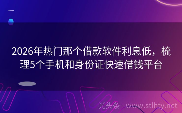 2026年热门那个借款软件利息低，梳理5个手机和身份证快速借钱平台