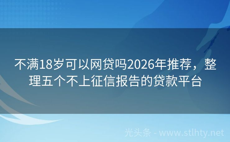 不满18岁可以网贷吗2026年推荐，整理五个不上征信报告的贷款平台
