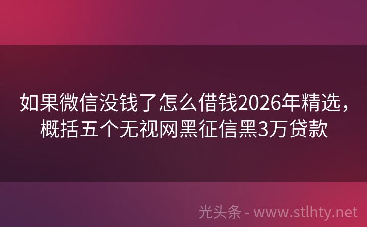 如果微信没钱了怎么借钱2026年精选，概括五个无视网黑征信黑3万贷款