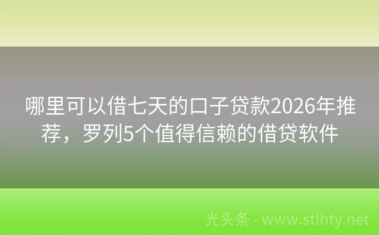 哪里可以借七天的口子贷款2026年推荐，罗列5个值得信赖的借贷软件