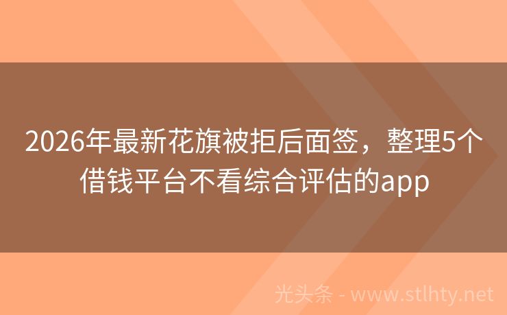 2026年最新花旗被拒后面签，整理5个借钱平台不看综合评估的app