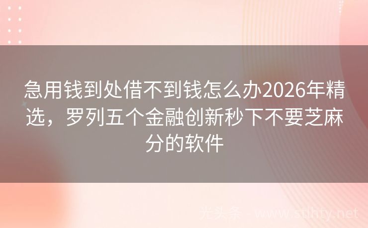 急用钱到处借不到钱怎么办2026年精选，罗列五个金融创新秒下不要芝麻分的软件