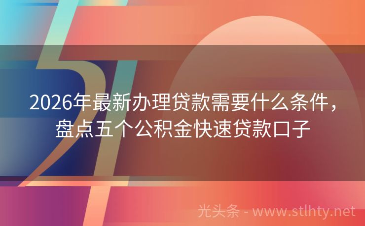 2026年最新办理贷款需要什么条件，盘点五个公积金快速贷款口子