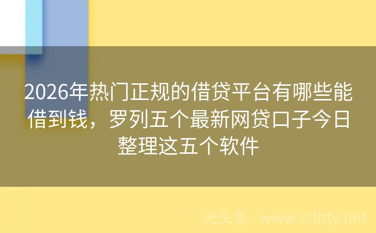 2026年热门正规的借贷平台有哪些能借到钱，罗列五个最新网贷口子今日整理这五个软件