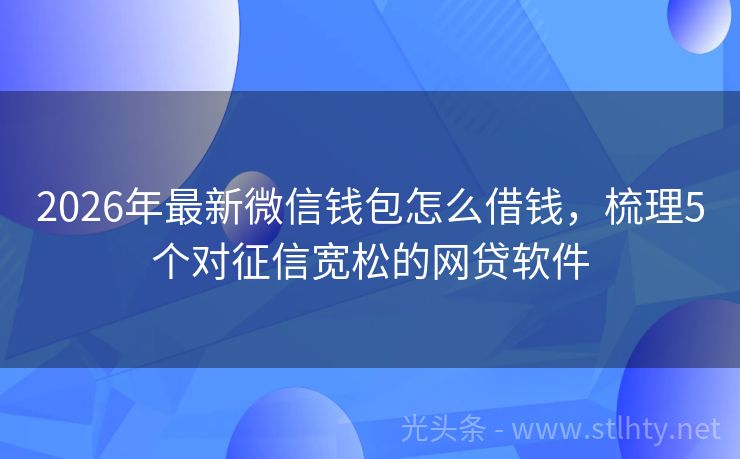 2026年最新微信钱包怎么借钱，梳理5个对征信宽松的网贷软件