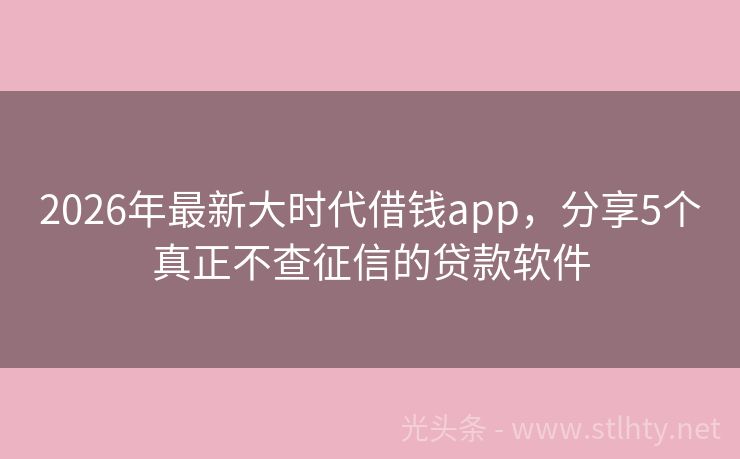 2026年最新大时代借钱app，分享5个真正不查征信的贷款软件