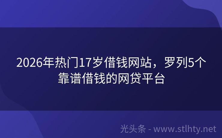 2026年热门17岁借钱网站，罗列5个靠谱借钱的网贷平台