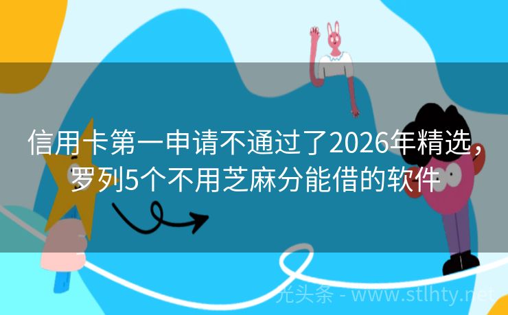 信用卡第一申请不通过了2026年精选，罗列5个不用芝麻分能借的软件