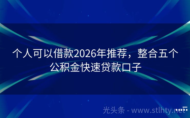 个人可以借款2026年推荐，整合五个公积金快速贷款口子