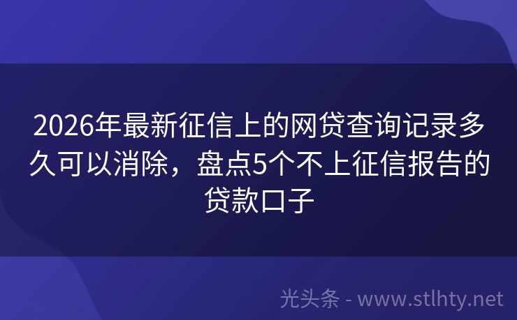 2026年最新征信上的网贷查询记录多久可以消除，盘点5个不上征信报告的贷款口子