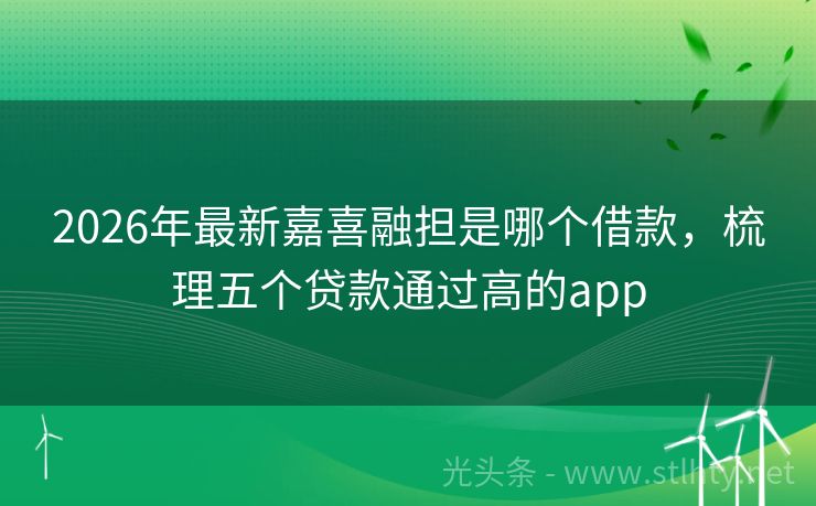 2026年最新嘉喜融担是哪个借款，梳理五个贷款通过高的app