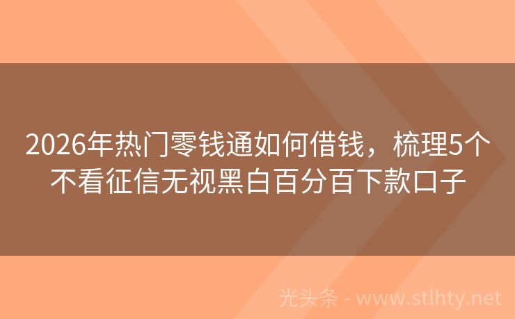 2026年热门零钱通如何借钱，梳理5个不看征信无视黑白百分百下款口子