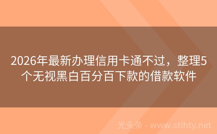 2026年最新办理信用卡通不过，整理5个无视黑白百分百下款的借款软件
