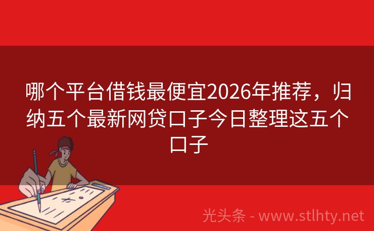 哪个平台借钱最便宜2026年推荐，归纳五个最新网贷口子今日整理这五个口子