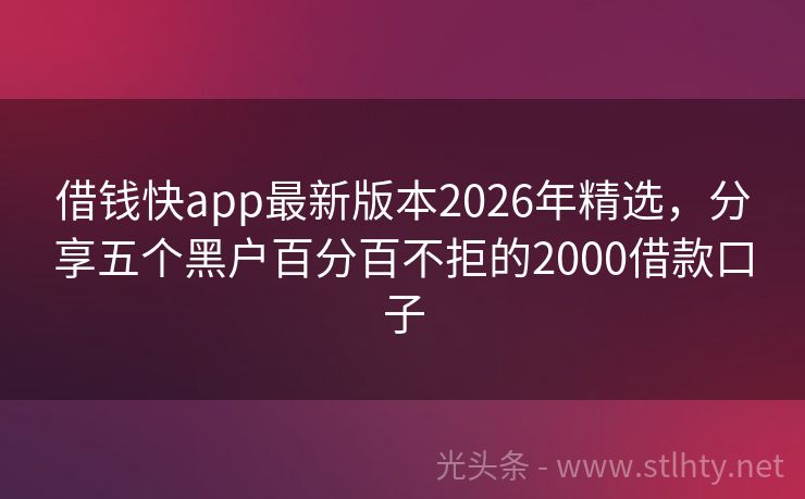 借钱快app最新版本2026年精选，分享五个黑户百分百不拒的2000借款口子