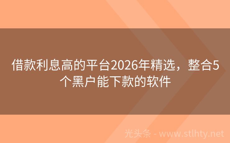 借款利息高的平台2026年精选，整合5个黑户能下款的软件