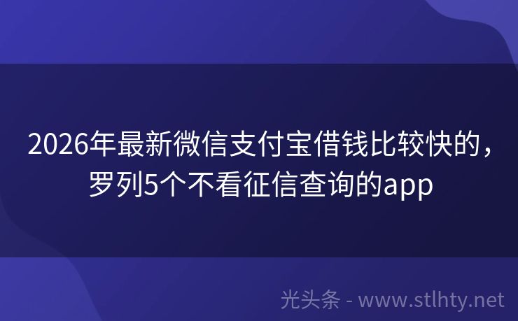 2026年最新微信支付宝借钱比较快的，罗列5个不看征信查询的app