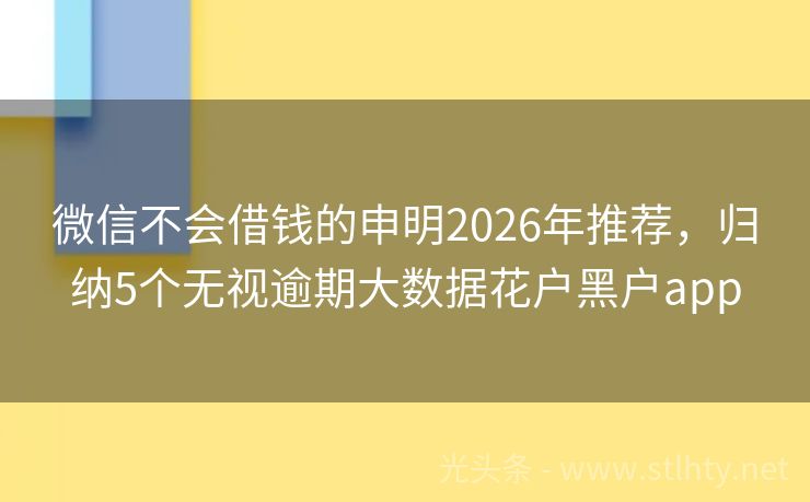 微信不会借钱的申明2026年推荐，归纳5个无视逾期大数据花户黑户app