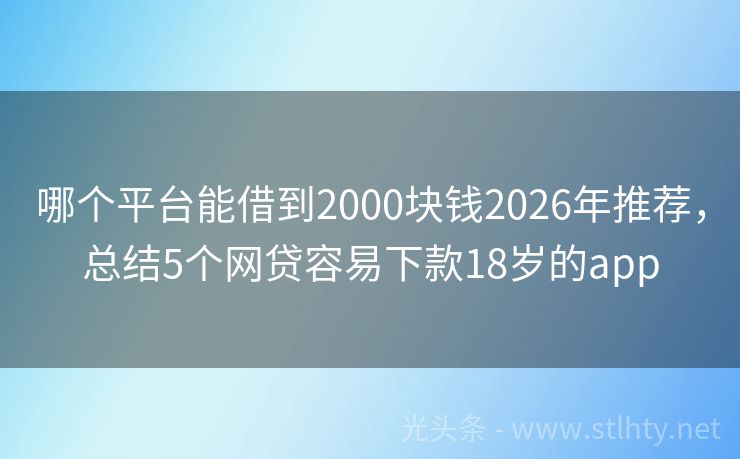 哪个平台能借到2000块钱2026年推荐，总结5个网贷容易下款18岁的app