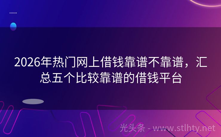 2026年热门网上借钱靠谱不靠谱，汇总五个比较靠谱的借钱平台
