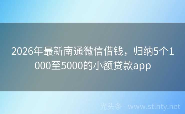 2026年最新南通微信借钱，归纳5个1000至5000的小额贷款app