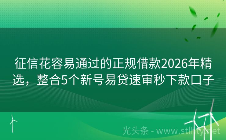 征信花容易通过的正规借款2026年精选，整合5个新号易贷速审秒下款口子