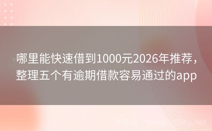 哪里能快速借到1000元2026年推荐，整理五个有逾期借款容易通过的app