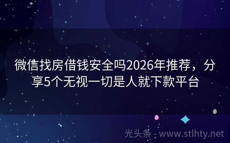 微信找房借钱安全吗2026年推荐，分享5个无视一切是人就下款平台