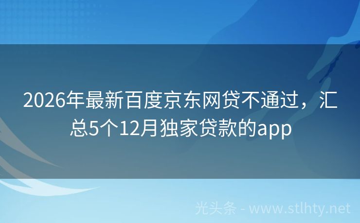 2026年最新百度京东网贷不通过，汇总5个12月独家贷款的app