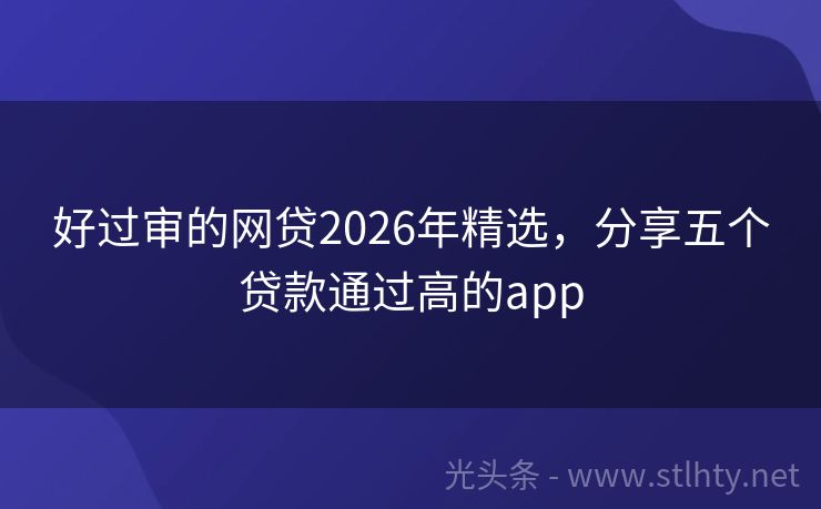 好过审的网贷2026年精选，分享五个贷款通过高的app