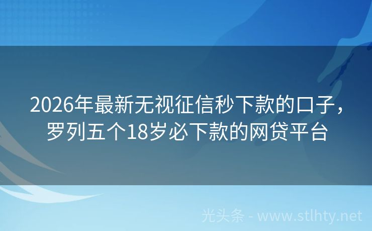 2026年最新无视征信秒下款的口子，罗列五个18岁必下款的网贷平台