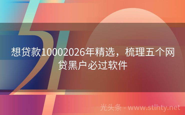 想贷款10002026年精选，梳理五个网贷黑户必过软件