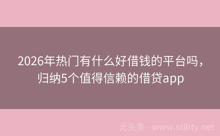 2026年热门有什么好借钱的平台吗，归纳5个值得信赖的借贷app
