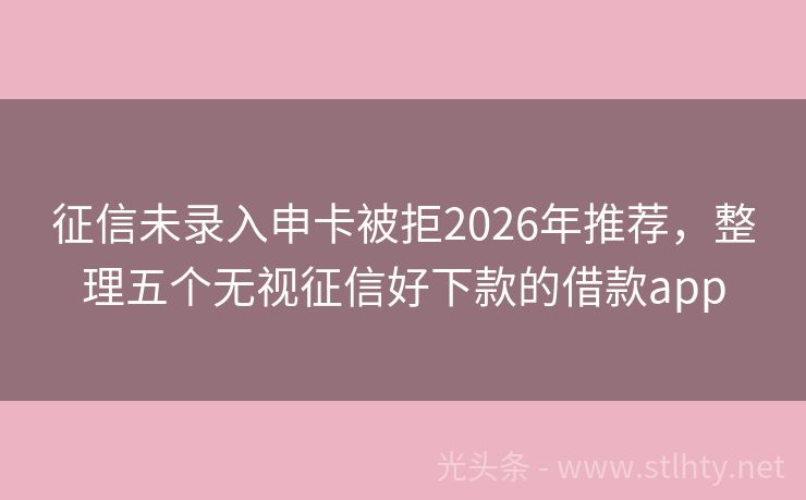 征信未录入申卡被拒2026年推荐，整理五个无视征信好下款的借款app
