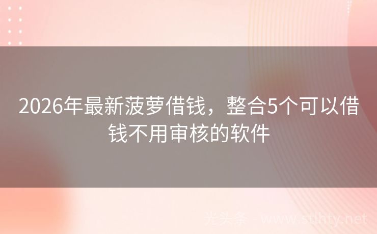 2026年最新菠萝借钱，整合5个可以借钱不用审核的软件