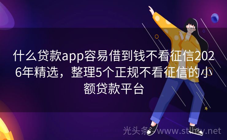 什么贷款app容易借到钱不看征信2026年精选，整理5个正规不看征信的小额贷款平台