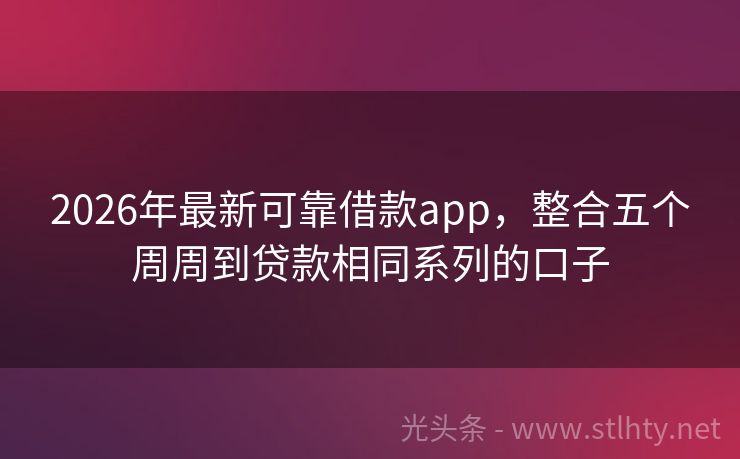 2026年最新可靠借款app，整合五个周周到贷款相同系列的口子
