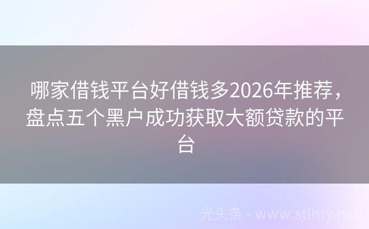哪家借钱平台好借钱多2026年推荐，盘点五个黑户成功获取大额贷款的平台